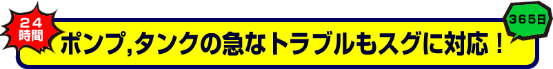 ポンプ、タンクの急なトラブルもスグに対応